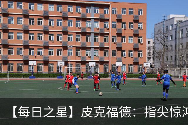 【每日之星】皮克福德：指尖惊鸿怒吼成盾 质疑声中征服地狱