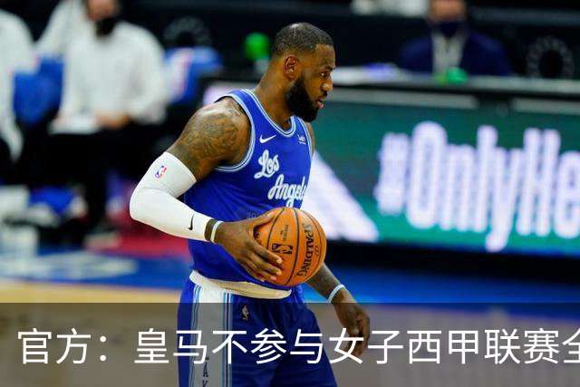 官方：皇马不参与女子西甲联赛全体大会表决通过的投资合作协议