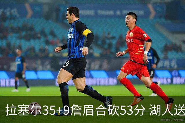 拉塞尔35+9詹眉合砍53分 湖人送活塞15连败