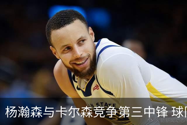 杨瀚森与卡尔森竞争第三中锋 球队培养思路循序渐进 他要尽快成长