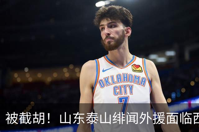 被截胡！山东泰山绯闻外援面临西甲豪门的激烈竞争，夏窗换外援再成泡影