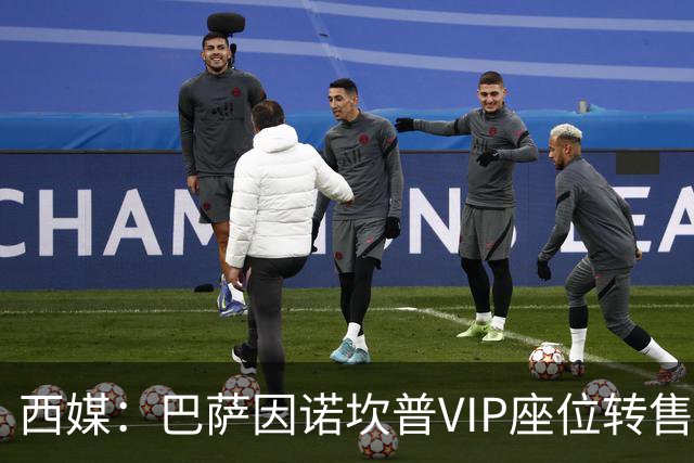 西媒：巴萨因诺坎普VIP座位转售又进账1400万欧元