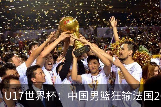 U17世界杯：中国男篮狂输法国26分无缘八强 刘玄昱20+7张子一7中7